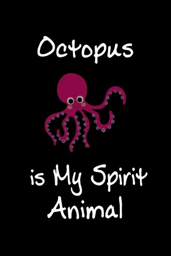 Octopus is My Spirit Animal: Animal Journal (Diary, Notebook) for Octopus Lovers