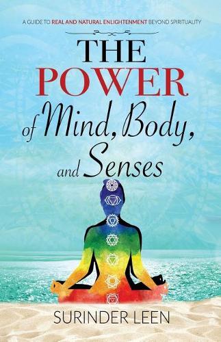 The Power of Mind, Body, and Senses: A Guide to Real and Natural Enlightenment Beyond Spirituality(1 The Journey Within)