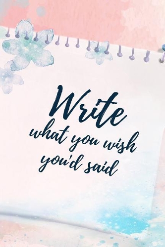 Write What You Wish You'd Said: Writers Daily Diary and Motivational Planner and Writing Journal