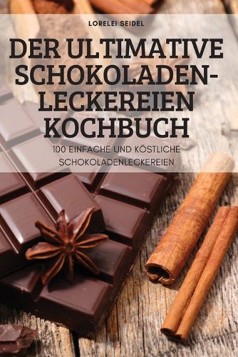 Ultimative Schokoladen-Leckereien Kochbuch