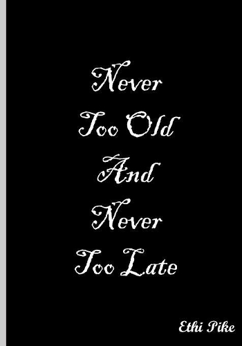 Never Too Old And Never Too Late