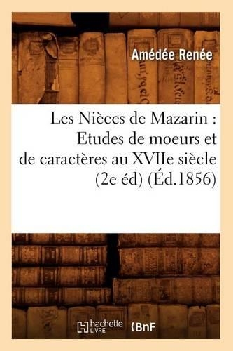 Les Nièces de Mazarin: Etudes de Moeurs Et de Caractères Au Xviie Siècle (2e Éd) (Éd.1856)