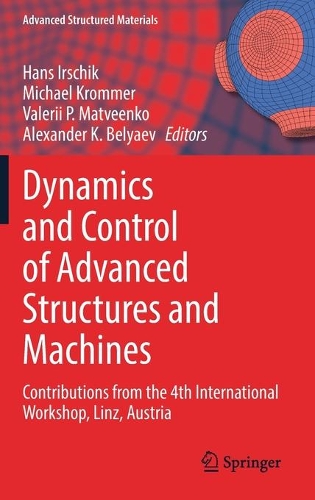 Dynamics and Control of Advanced Structures and Machines: Contributions from the 4th International Workshop, Linz, Austria(156 Advanced Structured Materials)