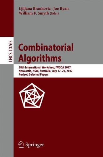 Combinatorial Algorithms: 28th International Workshop, IWOCA 2017, Newcastle, NSW, Australia, July 17-21, 2017, Revised Selected Papers(10765 Lecture Notes in Computer Science)