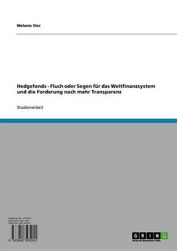 Hedgefonds - Fluch Oder Segen Fur Das Weltfinanzsystem Und Die Forderung Nach Mehr Transparenz: Fluch Oder Segen Fur Das Weltfinanzsystem Und Die Forderung Nach Mehr Transparenz