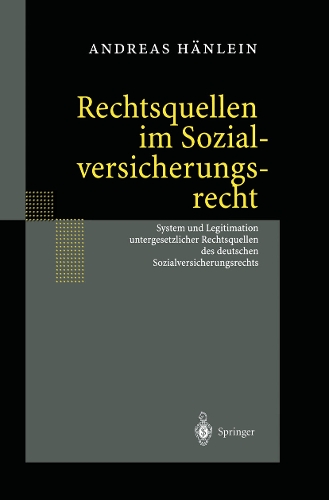 Rechtsquellen im Sozialversicherungsrecht: System und Legitimation untergesetzlicher Rechtsquellen des deutschen Sozialversicherungsrechts(German)
