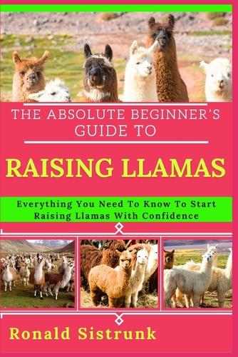 The Absolute Beginner's Guide to Raising Llamas