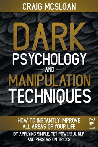 Dark Psychology And Manipulation Techniques: 2 in 1 How To Instantly Improve All Areas Of Your Life By Applying Simple, Yet Powerful NLP And Persuasion Tricks