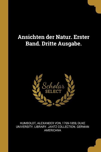 Ansichten Der Natur. Erster Band. Dritte Ausgabe.