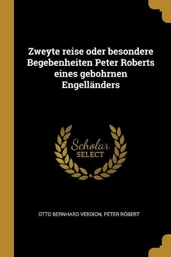 Zweyte reise oder besondere Begebenheiten Peter Roberts eines gebohrnen Engelländers