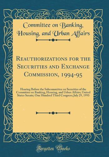 Reauthorizations for the Securities and Exchange Commission, 1994-95: Hearing Before the Subcommittee on Securities of the Committee on Banking, Housing, and Urban Affairs; United States Senate; One Hundred Third Congress; July 29, 1993 (Classic Re