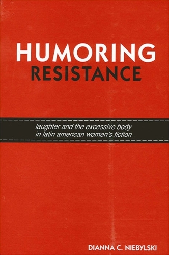 Humoring Resistance: Laughter and the Excessive Body in Latin American Women's Fiction(SUNY series in Latin American and Iberian Thought and Culture)