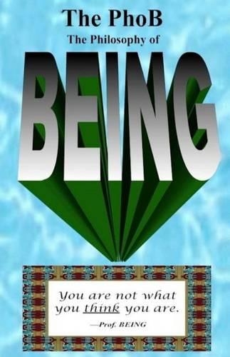 The PhoB: The Philosophy of BEING: How to Be Your Authentic BEING(Manuals for Being)