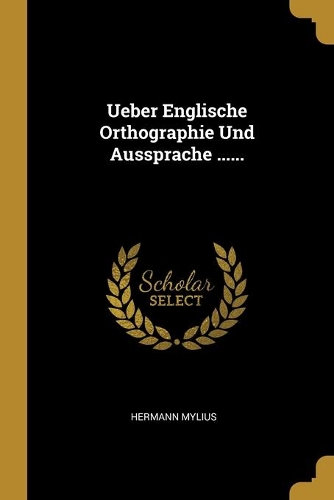 Ueber Englische Orthographie Und Aussprache ......