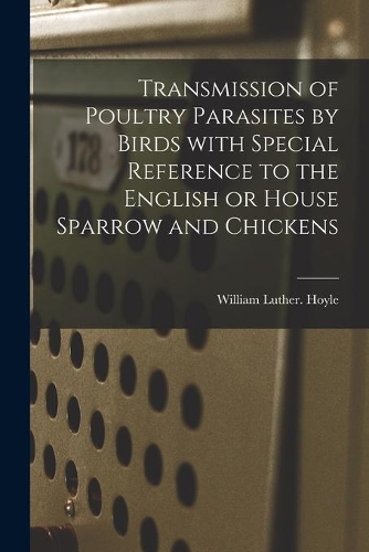 Transmission of Poultry Parasites by Birds With Special Reference to the English or House Sparrow and Chickens