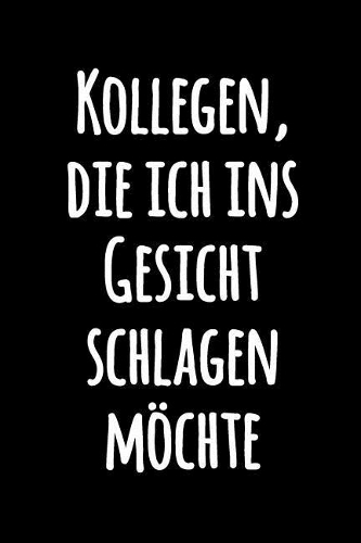 Kollegen, die ich ins Gesicht schlagen möchte