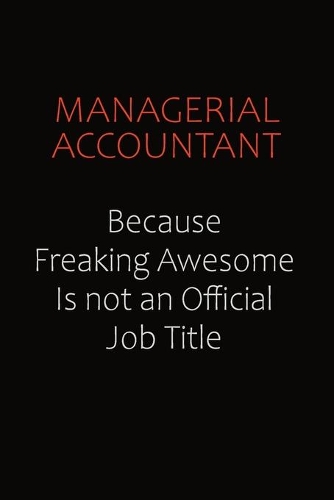 Managerial Accountant Because Freaking Awesome Is Not An Official job Title