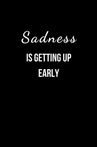 Sadness is getting up early