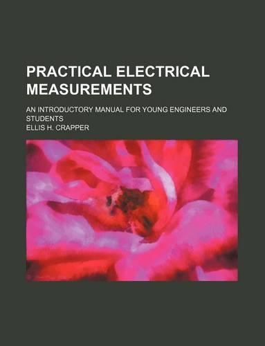 Practical Electrical Measurements; An Introductory Manual for Young Engineers and Students: (English)