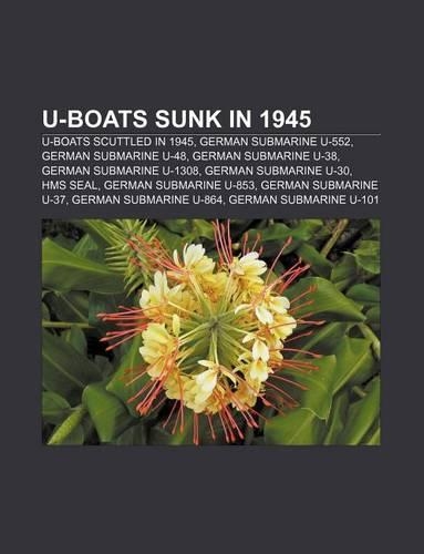U-Boats Sunk in 1945: U-Boats Scuttled in 1945, German Submarine U-552, German Submarine U-48, German Submarine U-38, German Submarine U-1308(English)