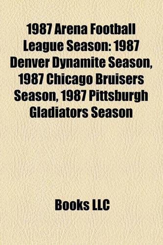 1987 Arena Football League Season: 1987 Denver Dynamite Season, 1987 Chicago Bruisers Season, 1987 Pittsburgh Gladiators Season(English)