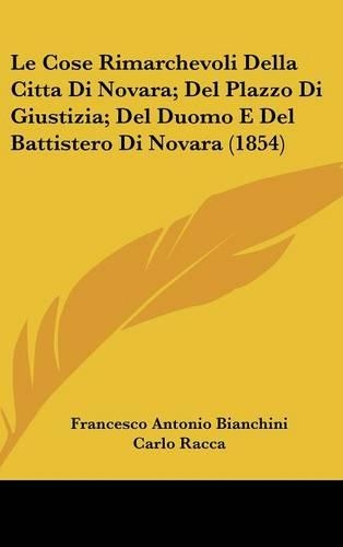 Le Cose Rimarchevoli Della Citta Di Novara; del Plazzo Di Giustizia; del Duomo E del Battistero Di Novara (1854)