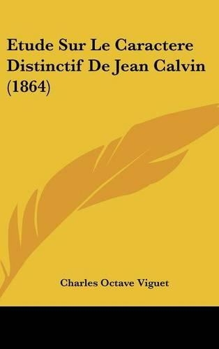 Etude Sur Le Caractere Distinctif de Jean Calvin (1864): (French)