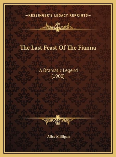 The Last Feast Of The Fianna: A Dramatic Legend (1900)