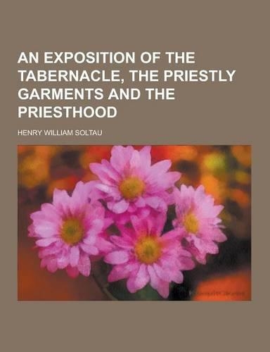 An Exposition of the Tabernacle, the Priestly Garments and the Priesthood