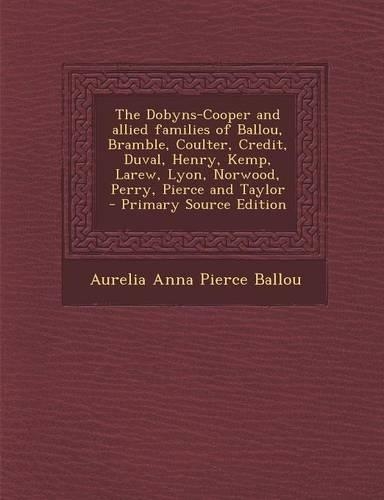 The Dobyns-Cooper and Allied Families of Ballou, Bramble, Coulter, Credit, Duval, Henry, Kemp, Larew, Lyon, Norwood, Perry, Pierce and Taylor