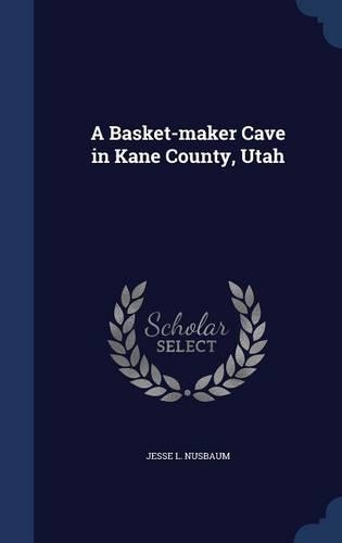 A Basket-maker Cave in Kane County, Utah