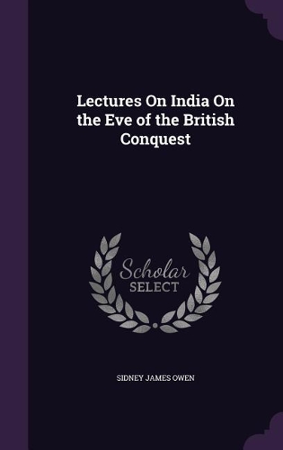 Lectures On India On the Eve of the British Conquest: (English)