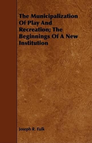The Municipalization Of Play And Recreation; The Beginnings Of A New Institution: (English)