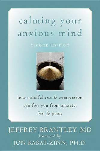 Calming Your Anxious Mind: How Mindfulness and Compassion Can Free You from Anxiety, Fear, and Panic