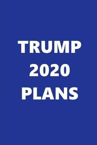 2020 Weekly Planner Trump 2020 Plans Text Blue White 134 Pages: 2020 Planners Calendars Organizers Datebooks Appointment Books Agendas