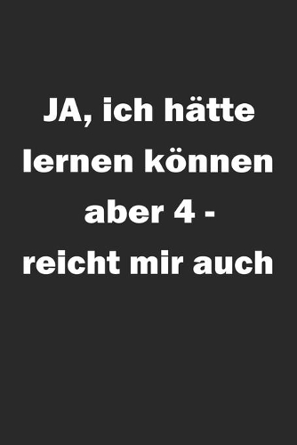 Ja ich hätte lernen können aber 4- reicht mir auch