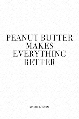 Peanut Better Makes Everything Better: A 6x9 Inch Journal Diary Notebook With A Bold Text Font Slogan On A Matte Cover and 120 Blank Lined Pages