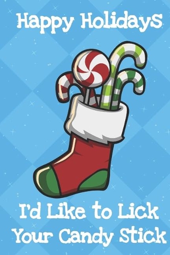Happy Holidays Id Like To Lick Your Candy Stick