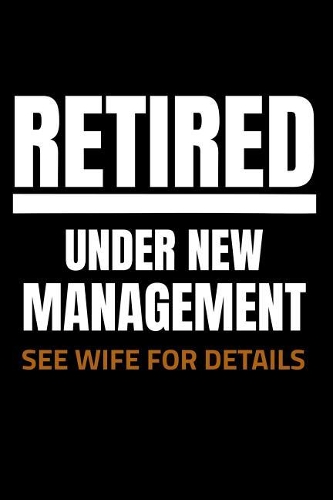 Retired Under New Management See Wife for Details