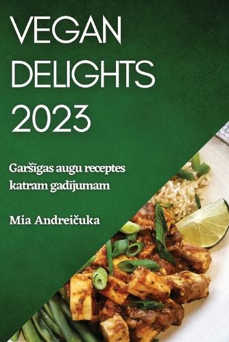 Vegan Delights 2023: Garsigas augu receptes katram gadijumam