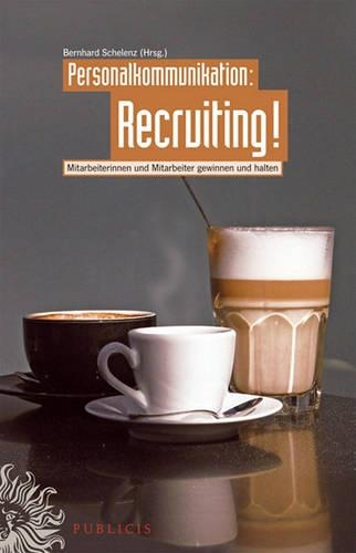 Personalkommunikation Recruiting!: Recruiting Mitarbeiter und Mitarbeiterinnen gewinnen und halten