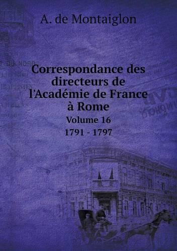 Correspondance des directeurs de l'Académie de France à Rome Volume 16 1791 - 1797