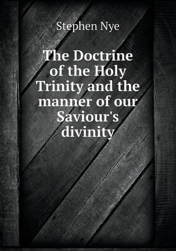 The Doctrine of the Holy Trinity and the manner of our Saviour's divinity