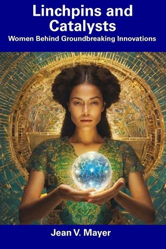 Linchpins and Catalysts: Women Behind Groundbreaking Innovations