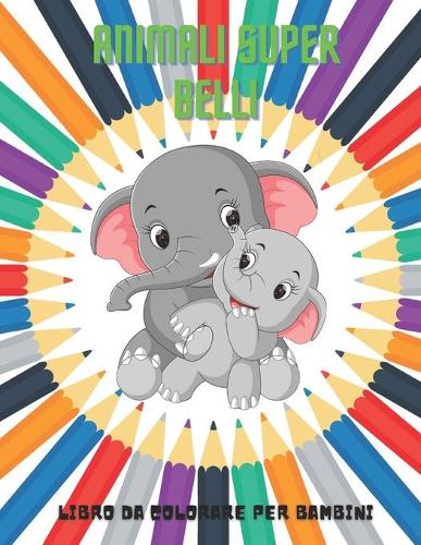 ANIMALI SUPER BELLI - Libro Da Colorare Per Bambini