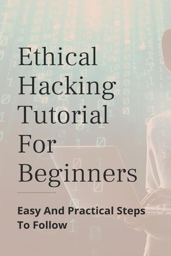 Ethical Hacking Tutorial For Beginners: Easy And Practical Steps To Follow: How To Stop Hackers On Your Phone