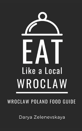 Eat Like a Local-Wroclaw: Wroclaw Poland Food Guide(Eat Like a Local World Cities)