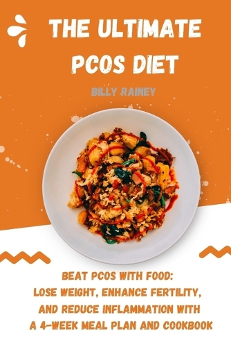 The Ultimate Pcos Diet: Beat PCOS with Food: Lose Weight, Enhance Fertility, and Reduce Inflammation with a 4-Week Meal Plan and Cookbook