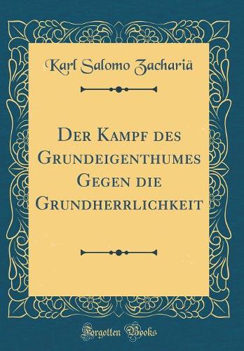 Der Kampf des Grundeigenthumes Gegen die Grundherrlichkeit (Classic Reprint)