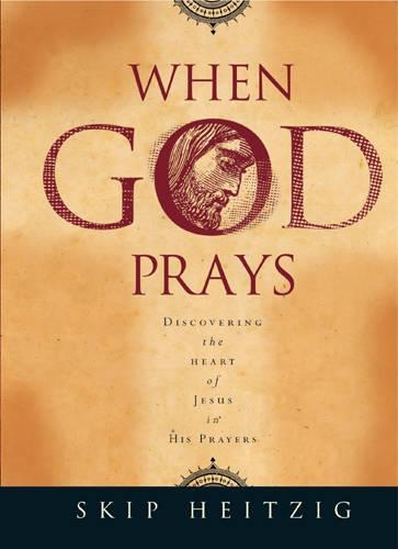 When God Prays: Discovering the Heart of Jesus in His Prayers